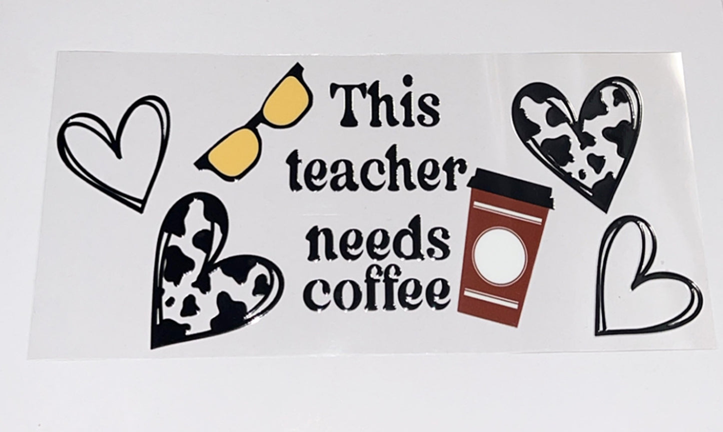 This Teacher Needs Coffee (You must add a cup)